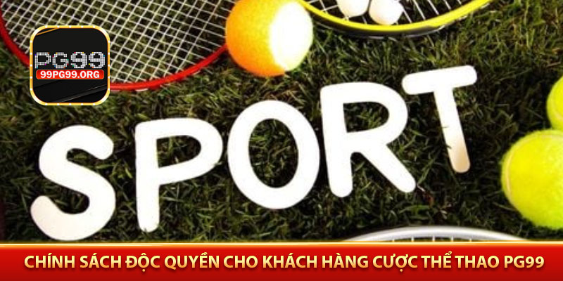 Chính sách độc quyền cho khách hàng cược thể thao PG99