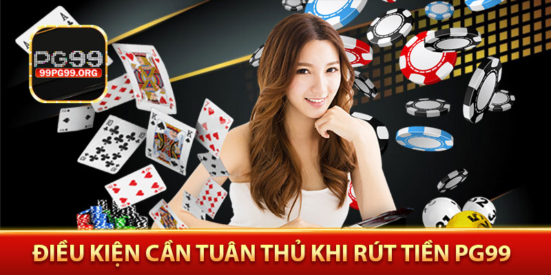 Điều kiện cần tuân thủ khi rút tiền PG99