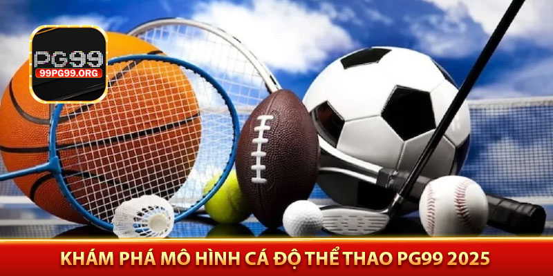 Khám phá mô hình cá độ thể thao PG99 2025