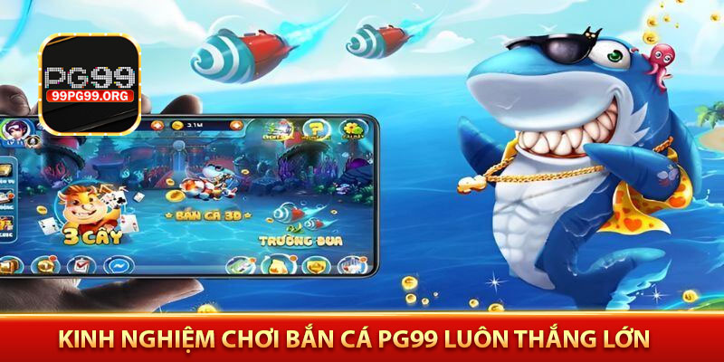Kinh nghiệm chơi bắn cá PG99 luôn thắng lớn