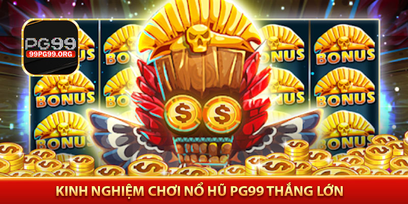 Kinh nghiệm chơi nổ hũ PG99 thắng lớn