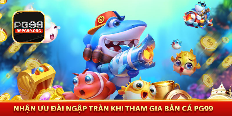 Nhận ưu đãi ngập tràn khi tham gia bắn cá PG99
